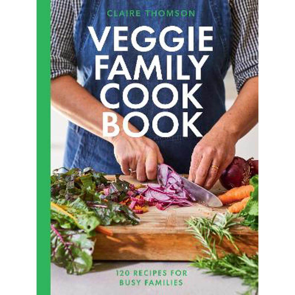 The Veggie Family Cookbook: 120 Recipes for Busy Families (Hardback) - Claire Thomson